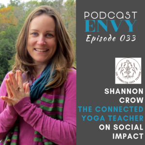 Shannon Crow, The Connected Yoga Teacher Podcast, Podcast Envy Episode 033, on Social Impact