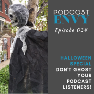 don't ghost your podcast listeners, podcasting advice, podcast envy episode 034