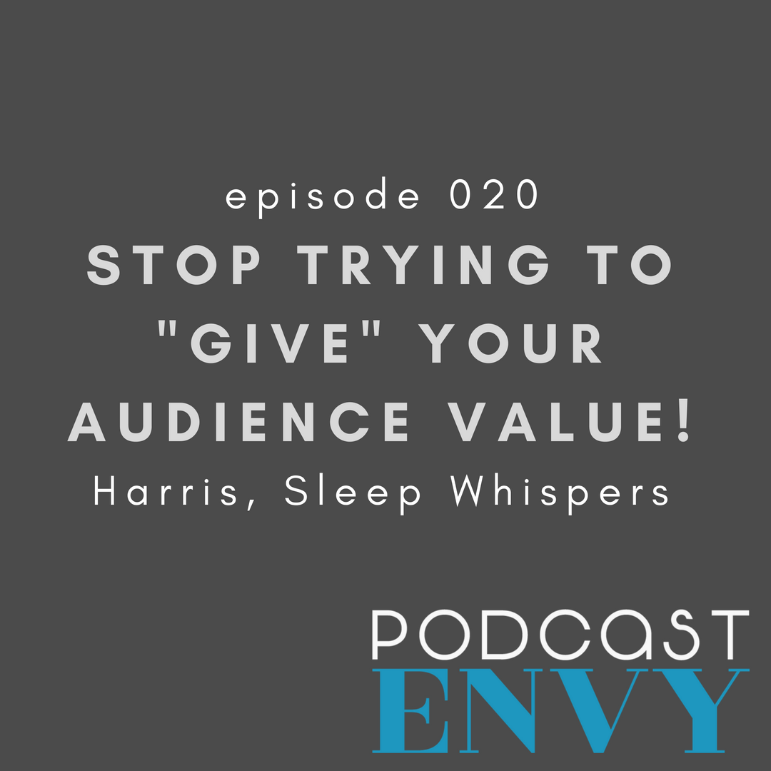 PE020: Stop trying to give your audience value, Harris of Sleep Whispers