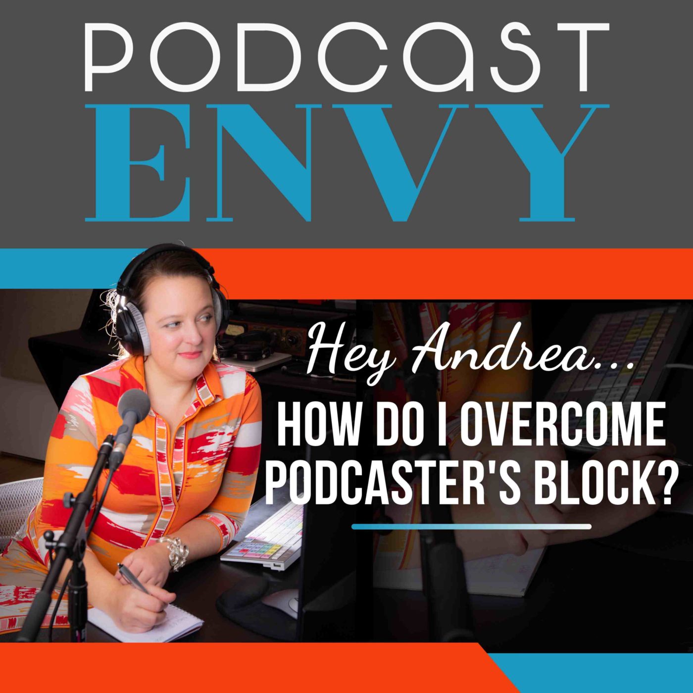 Hey Andrea… How do I overcome podcaster’s block?