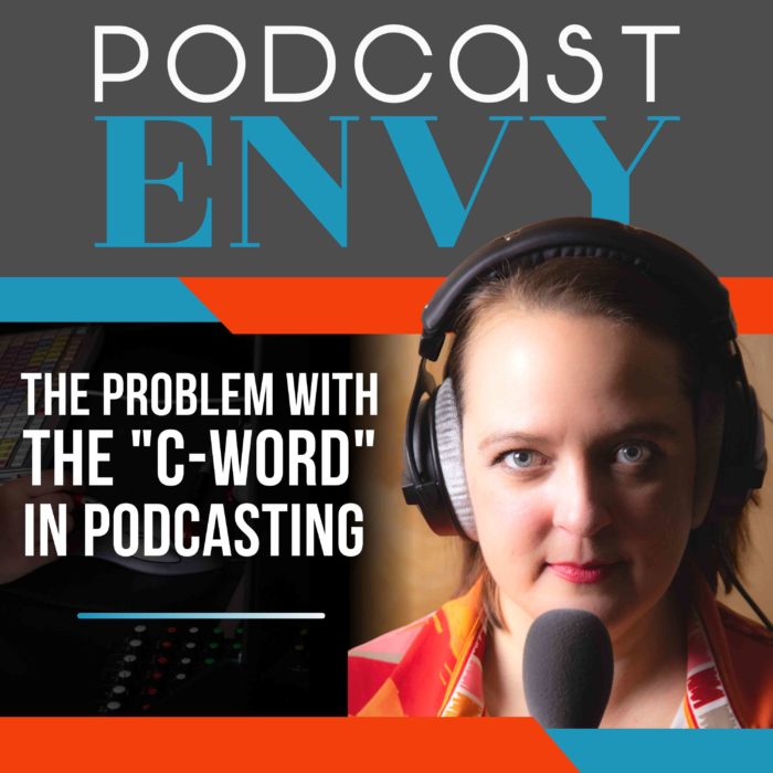 The Problem With the “C-Word” in Podcasting (The “P-Word is Better!)